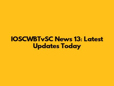 IOSCWBTvSC News 13: Latest Updates Today