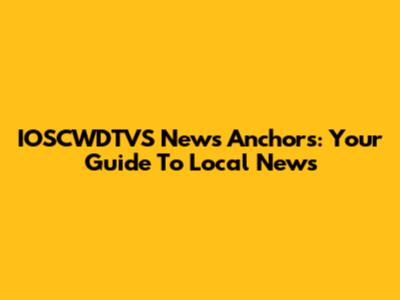 IOSCWDTVS News Anchors: Your Guide To Local News