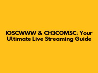 IOSCWWW & CH3COMSC: Your Ultimate Live Streaming Guide