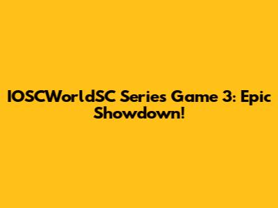 IOSCWorldSC Series Game 3: Epic Showdown!