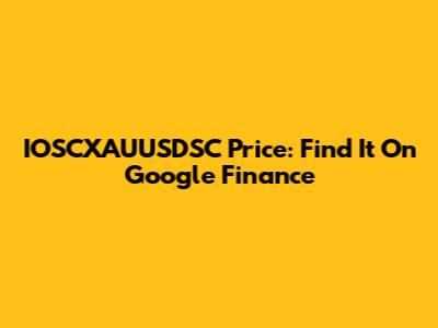 IOSCXAUUSDSC Price: Find It On Google Finance