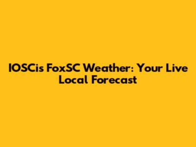 IOSCis FoxSC Weather: Your Live Local Forecast