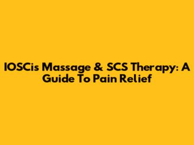 IOSCis Massage & SCS Therapy: A Guide To Pain Relief