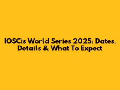 IOSCis World Series 2025: Dates, Details & What To Expect