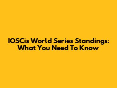 IOSCis World Series Standings: What You Need To Know