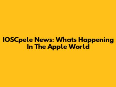 IOSCpele News: What's Happening In The Apple World