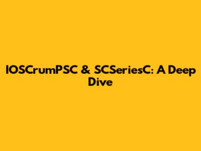 IOSCrumPSC & SCSeriesC: A Deep Dive