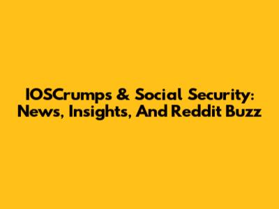 IOSCrumps & Social Security: News, Insights, And Reddit Buzz