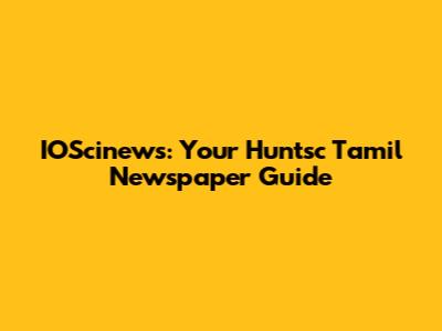 IOScinews: Your Huntsc Tamil Newspaper Guide