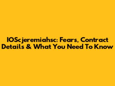 IOScjeremiahsc: Fears, Contract Details & What You Need To Know