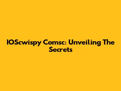 IOScwispy Comsc: Unveiling The Secrets