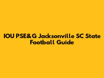 IOU PSE&G Jacksonville SC State Football Guide