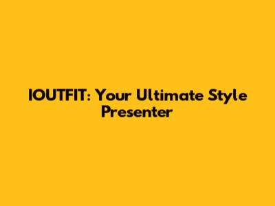 IOUTFIT: Your Ultimate Style Presenter