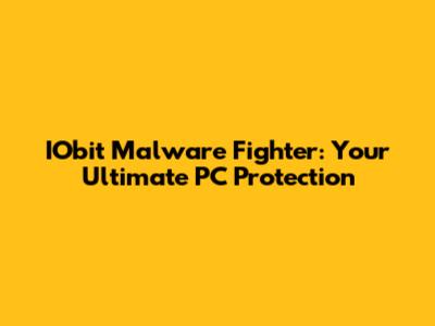 IObit Malware Fighter: Your Ultimate PC Protection