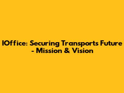 IOffice: Securing Transport's Future - Mission & Vision