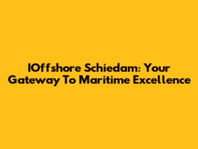 IOffshore Schiedam: Your Gateway To Maritime Excellence