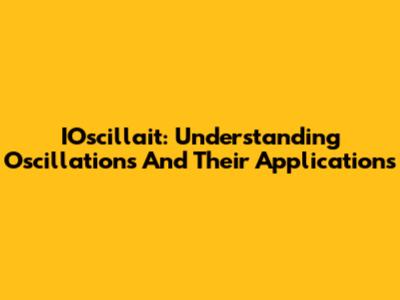 IOscillait: Understanding Oscillations And Their Applications