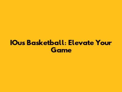 IOus Basketball: Elevate Your Game