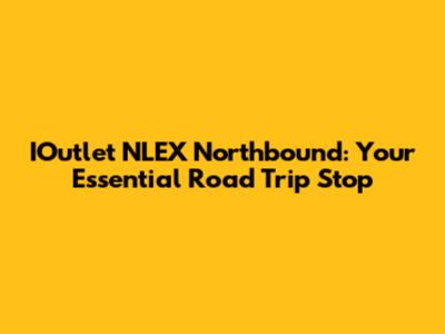 IOutlet NLEX Northbound: Your Essential Road Trip Stop