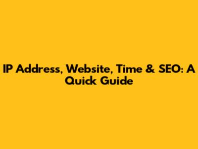 IP Address, Website, Time & SEO: A Quick Guide
