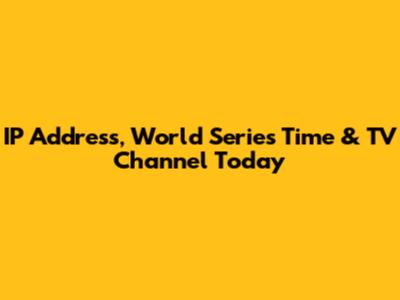 IP Address, World Series Time & TV Channel Today