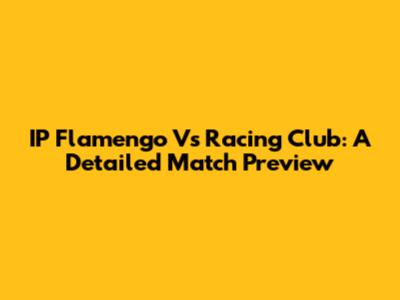 IP Flamengo Vs Racing Club: A Detailed Match Preview