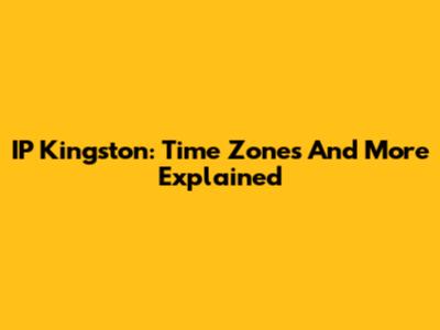 IP Kingston: Time Zones And More Explained