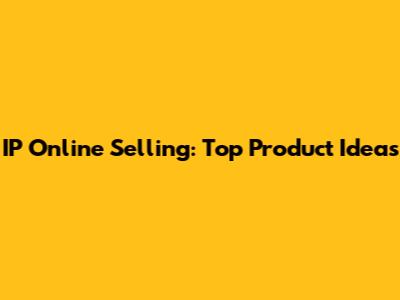 IP Online Selling: Top Product Ideas