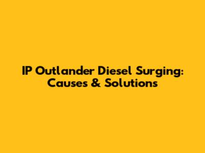 IP Outlander Diesel Surging: Causes & Solutions