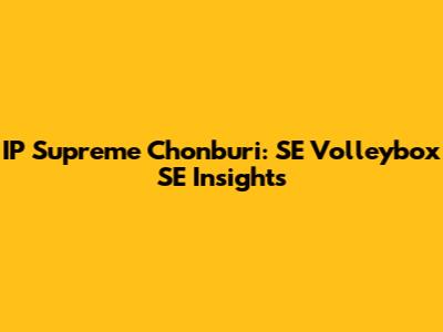 IP Supreme Chonburi: SE Volleybox SE Insights