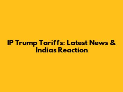 IP Trump Tariffs: Latest News & India's Reaction
