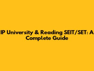IP University & Reading SEIT/SET: A Complete Guide