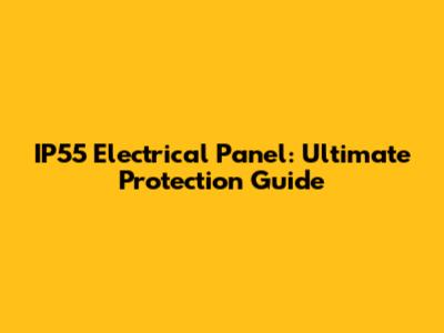 IP55 Electrical Panel: Ultimate Protection Guide