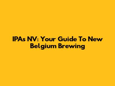 IPA's NV: Your Guide To New Belgium Brewing