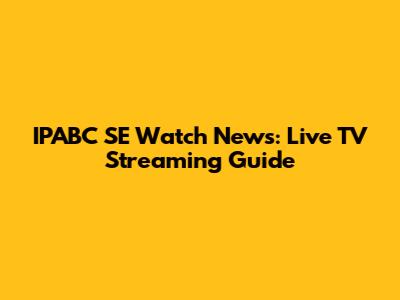 IPABC SE Watch News: Live TV Streaming Guide