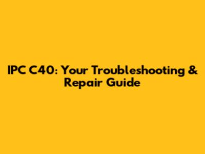 IPC C40: Your Troubleshooting & Repair Guide