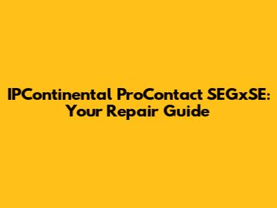 IPContinental ProContact SEGxSE: Your Repair Guide