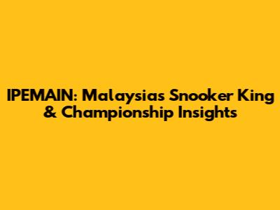IPEMAIN: Malaysia's Snooker King & Championship Insights
