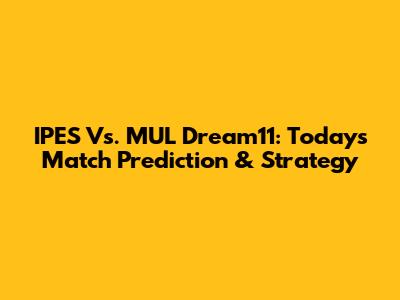IPES Vs. MUL Dream11: Today's Match Prediction & Strategy