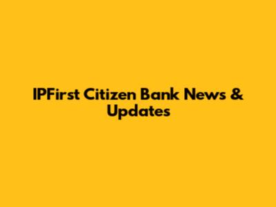 IPFirst Citizen Bank News & Updates