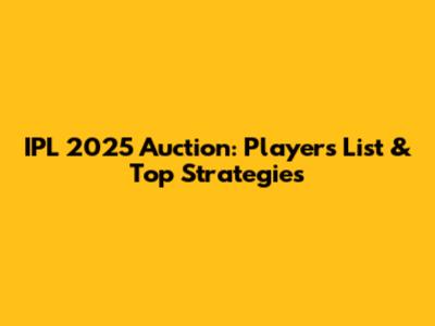 IPL 2025 Auction: Players List & Top Strategies