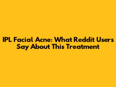 IPL Facial Acne: What Reddit Users Say About This Treatment