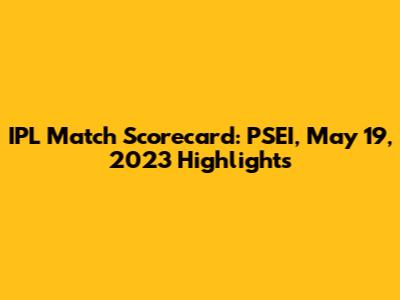 IPL Match Scorecard: PSEI, May 19, 2023 Highlights