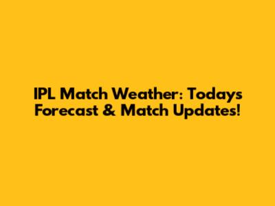 IPL Match Weather: Today's Forecast & Match Updates!