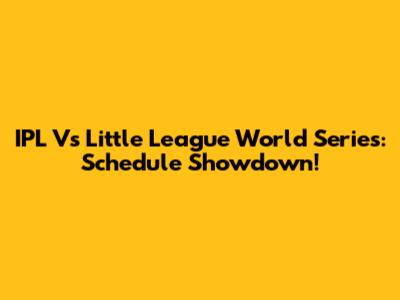 IPL Vs Little League World Series: Schedule Showdown!