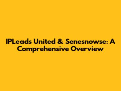 IPLeads United & Senesnowse: A Comprehensive Overview