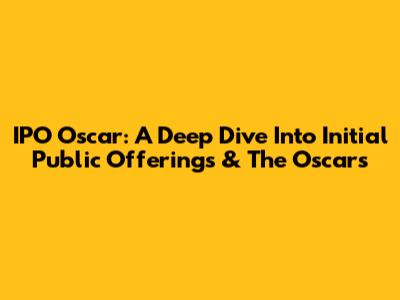IPO Oscar: A Deep Dive Into Initial Public Offerings & The Oscars