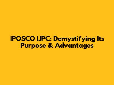 IPOSCO IJPC: Demystifying Its Purpose & Advantages