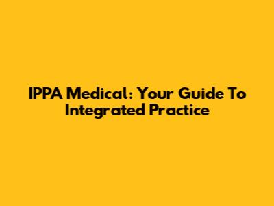IPPA Medical: Your Guide To Integrated Practice