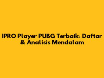 IPRO Player PUBG Terbaik: Daftar & Analisis Mendalam